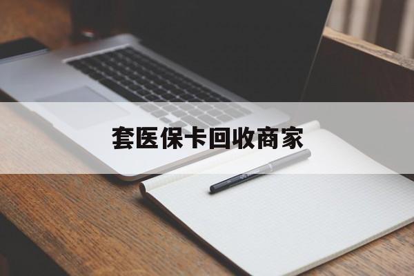 阳江套医保卡回收商家(倒卖医保回收药)
